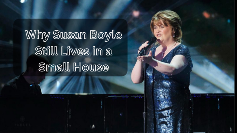 The $40 Million Question: Why Susan Boyle Still Lives in a Small House